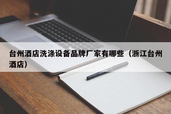 台州酒店洗涤设备品牌厂家有哪些（浙江台州酒店）