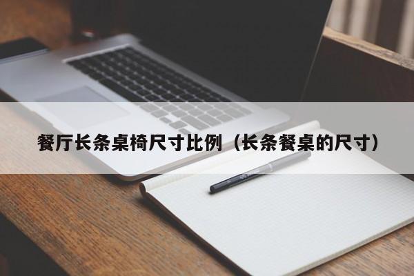 餐厅长条桌椅尺寸比例（长条餐桌的尺寸）